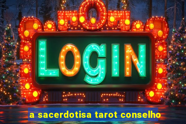 a sacerdotisa tarot conselho